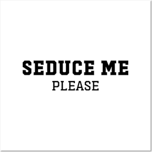 Seduce Me Please Funny Posters and Art